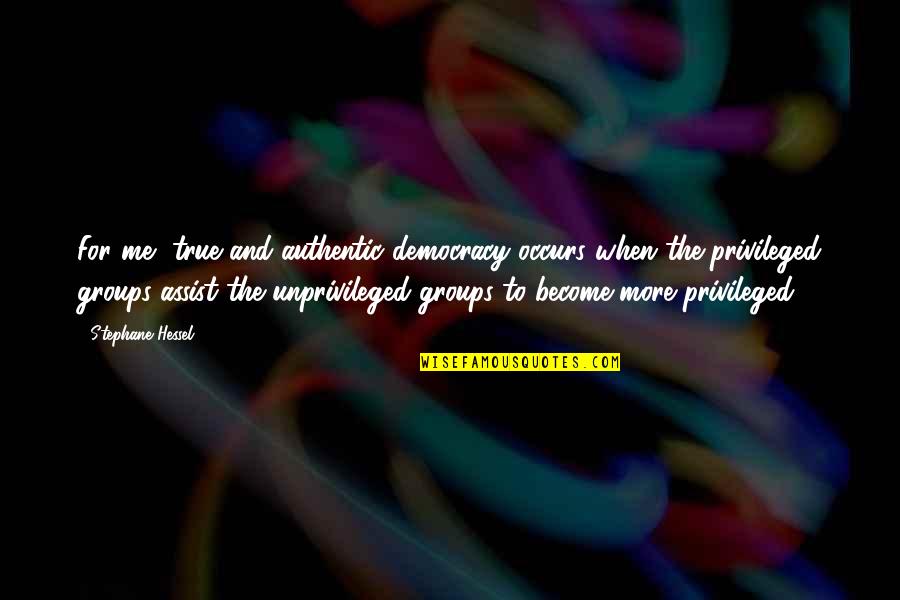 Assist Me Quotes By Stephane Hessel: For me, true and authentic democracy occurs when Assist Me Quotes By Stephane Hessel: For me, true and authentic democracy occurs when