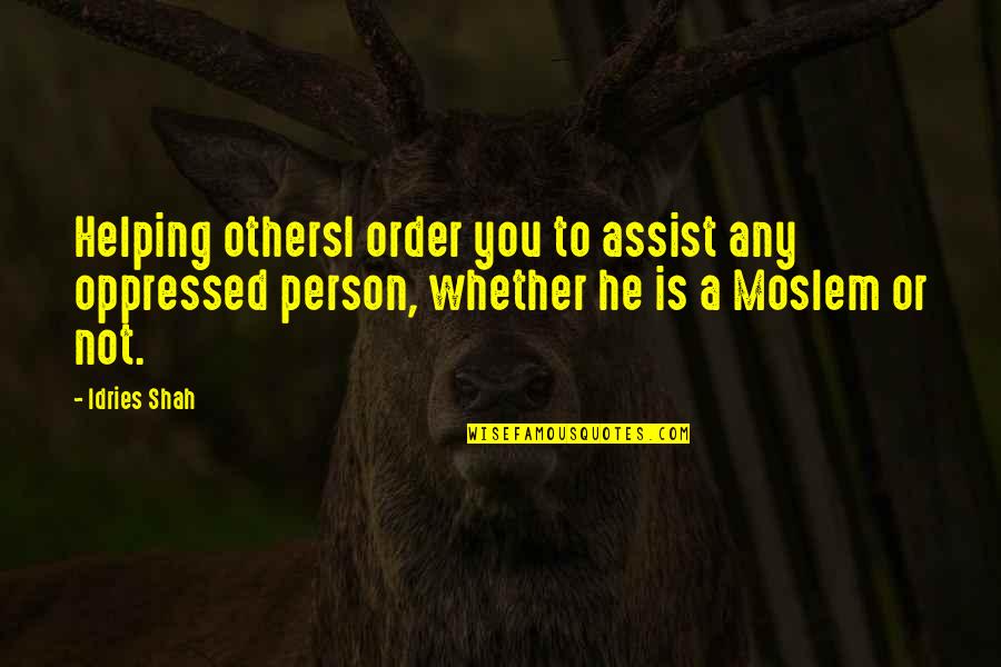 Assist Others Quotes By Idries Shah: Helping othersI order you to assist any oppressed