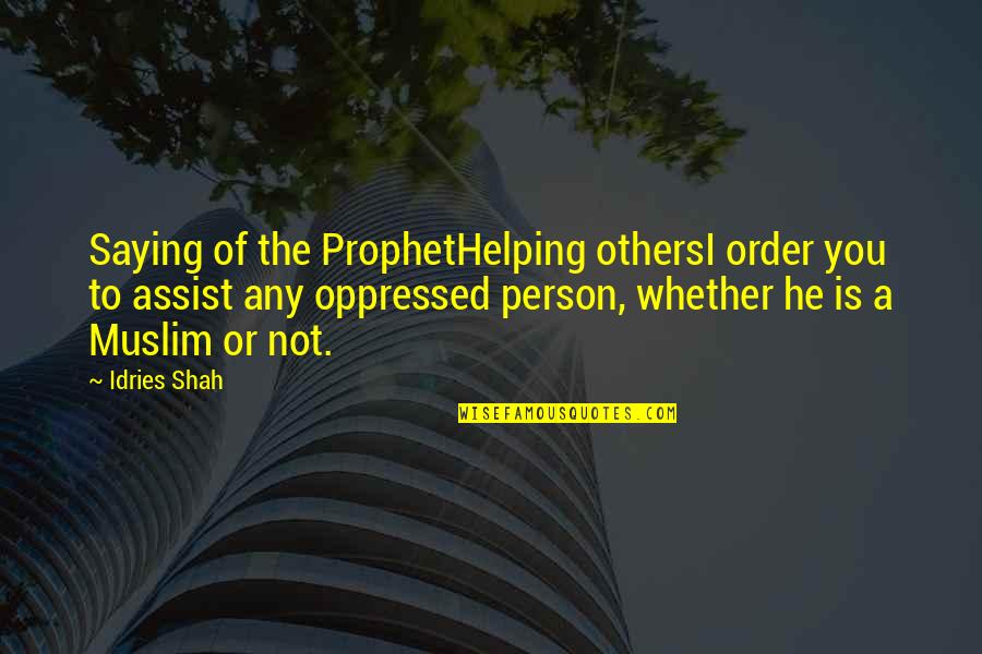 Assist Others Quotes By Idries Shah: Saying of the ProphetHelping othersI order you to