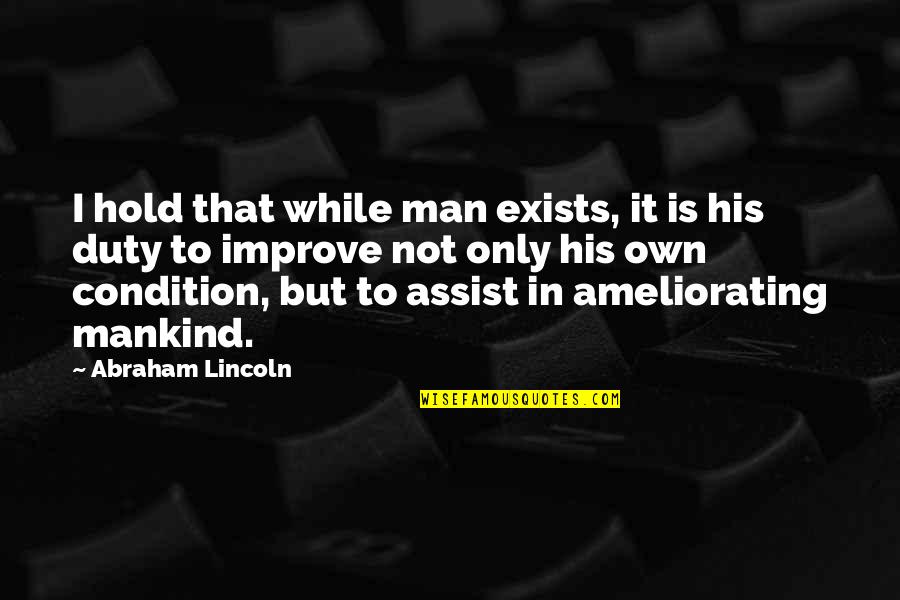 Assist Quotes By Abraham Lincoln: I hold that while man exists, it is