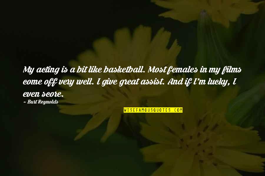 Assist Quotes By Burt Reynolds: My acting is a bit like basketball. Most