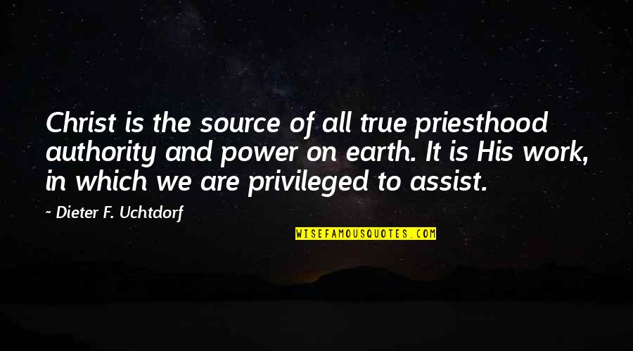 Assist Quotes By Dieter F. Uchtdorf: Christ is the source of all true priesthood