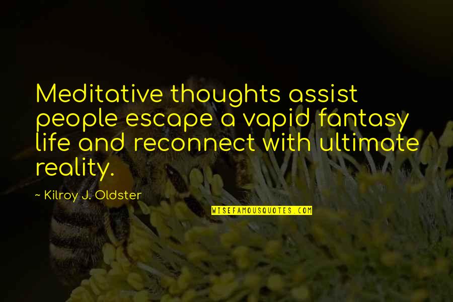 Assist Quotes By Kilroy J. Oldster: Meditative thoughts assist people escape a vapid fantasy
