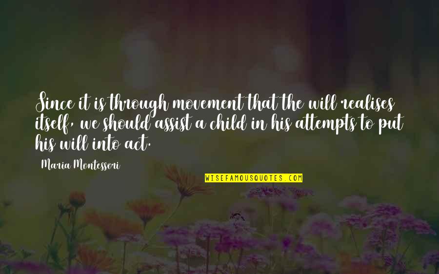 Assist Quotes By Maria Montessori: Since it is through movement that the will