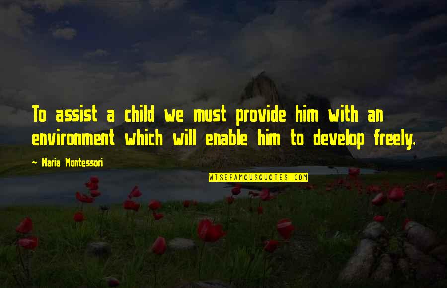 Assist Quotes By Maria Montessori: To assist a child we must provide him