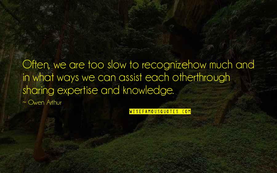 Assist Quotes By Owen Arthur: Often, we are too slow to recognizehow much
