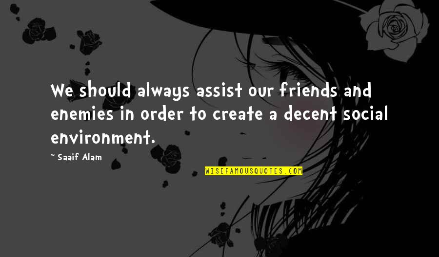Assist Quotes By Saaif Alam: We should always assist our friends and enemies