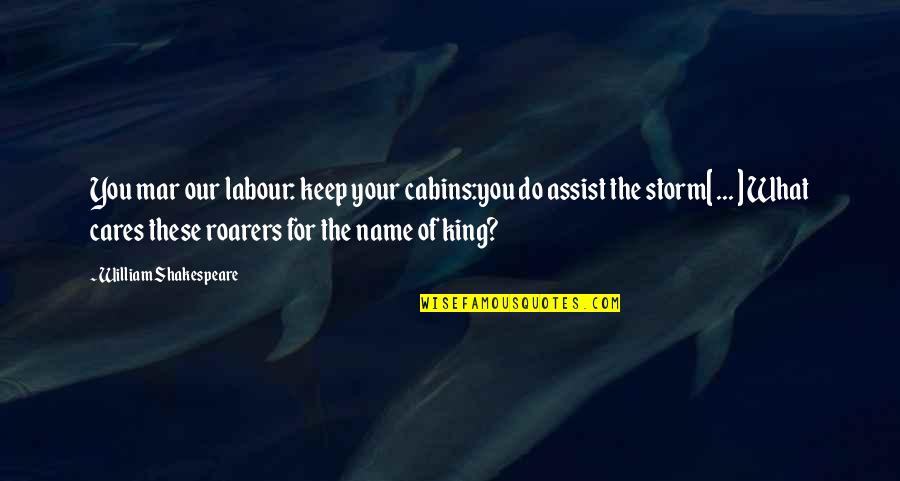 Assist Quotes By William Shakespeare: You mar our labour: keep your cabins:you do