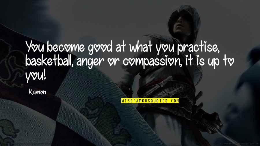 Assistan Quotes By Kamon: You become good at what you practise, basketball,