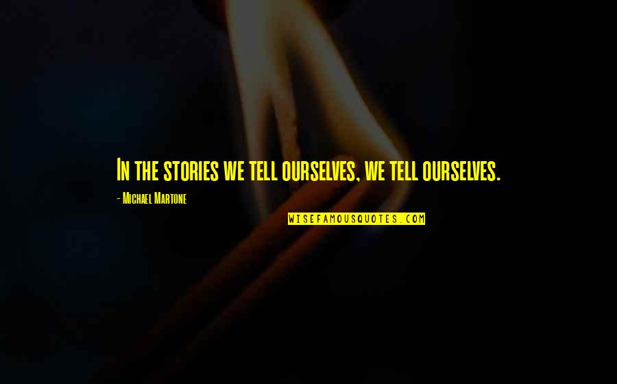 Assistan Quotes By Michael Martone: In the stories we tell ourselves, we tell