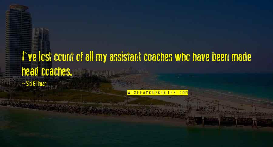 Assistant Coaches Quotes By Sid Gillman: I've lost count of all my assistant coaches