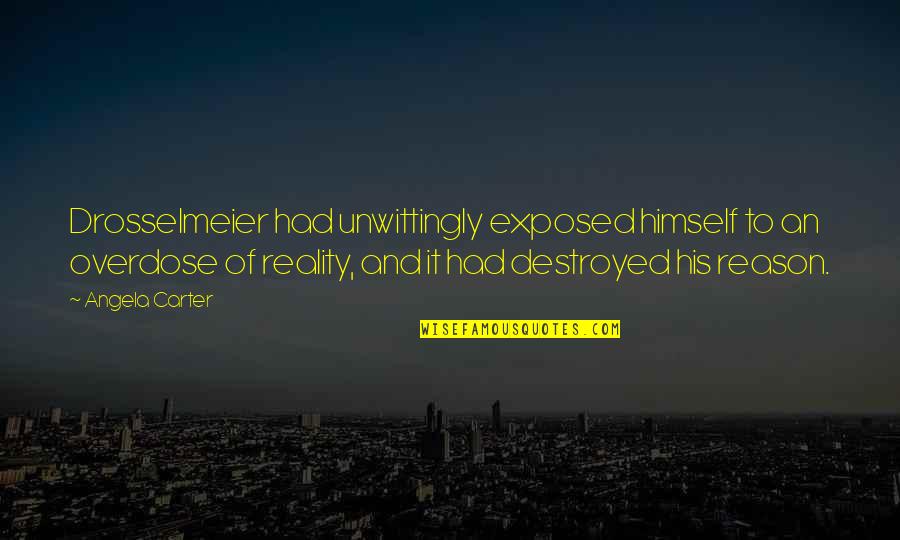 Assistant Teachers Quotes By Angela Carter: Drosselmeier had unwittingly exposed himself to an overdose Assistant Teachers Quotes By Angela Carter: Drosselmeier had unwittingly exposed himself to an overdose