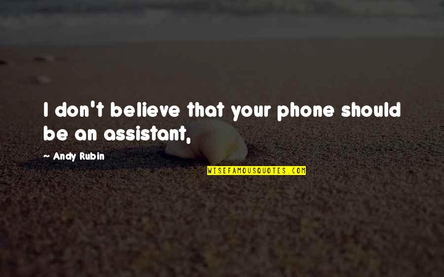 Assistants Quotes By Andy Rubin: I don't believe that your phone should be