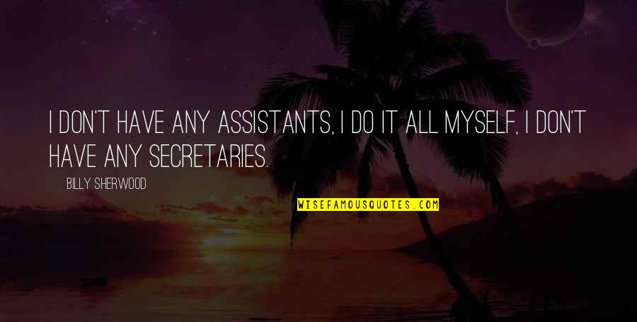 Assistants Quotes By Billy Sherwood: I don't have any assistants, I do it