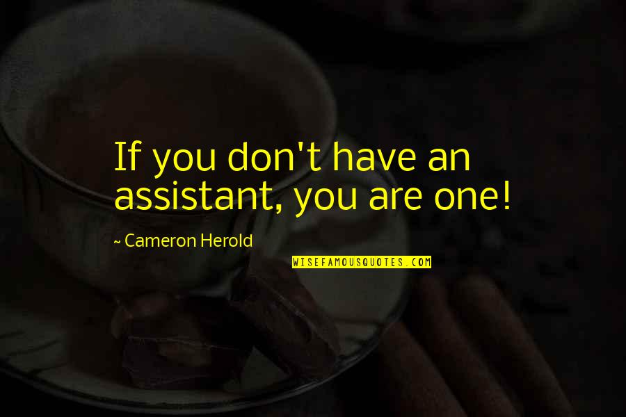 Assistants Quotes By Cameron Herold: If you don't have an assistant, you are