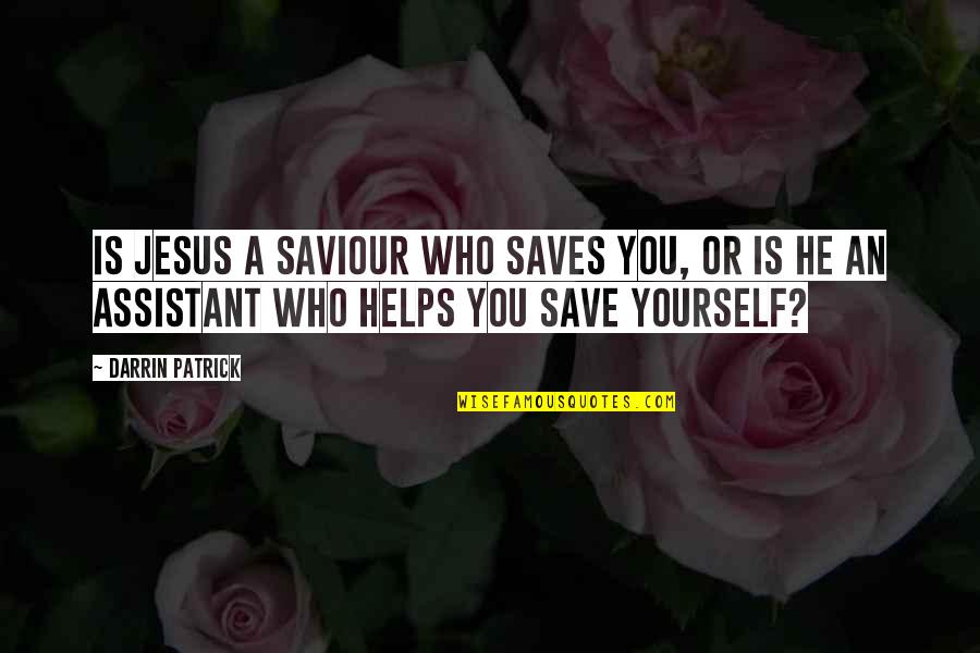 Assistants Quotes By Darrin Patrick: Is Jesus a Saviour who saves you, or