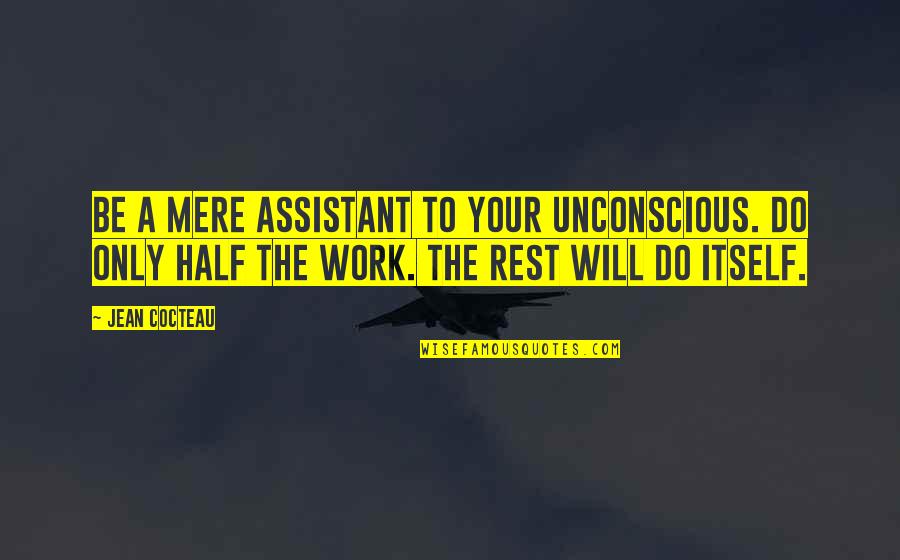 Assistants Quotes By Jean Cocteau: Be a mere assistant to your unconscious. Do