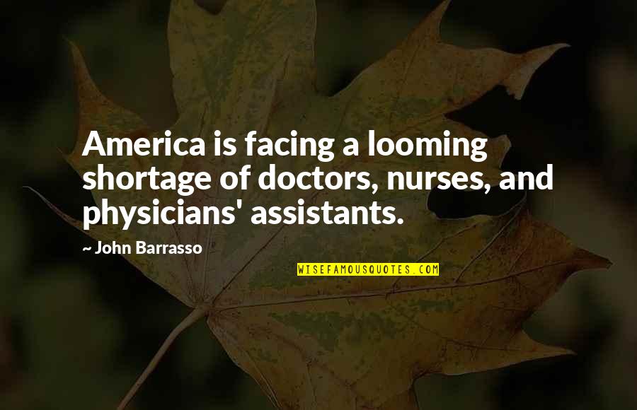 Assistants Quotes By John Barrasso: America is facing a looming shortage of doctors,