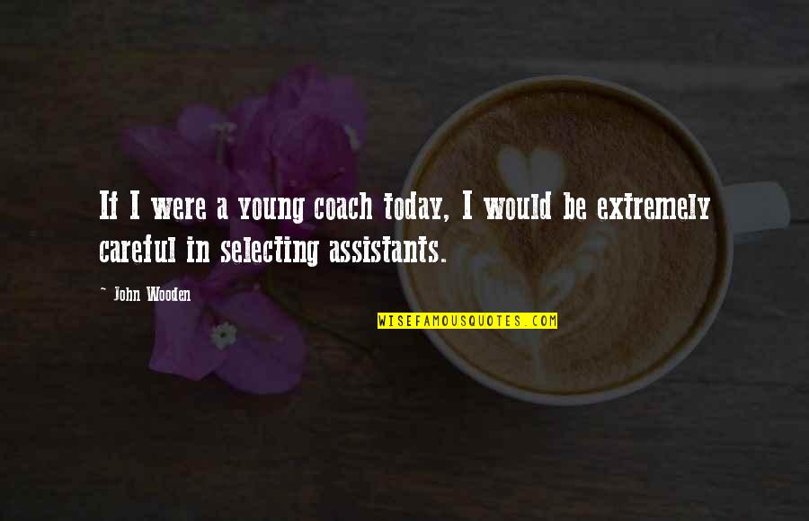 Assistants Quotes By John Wooden: If I were a young coach today, I