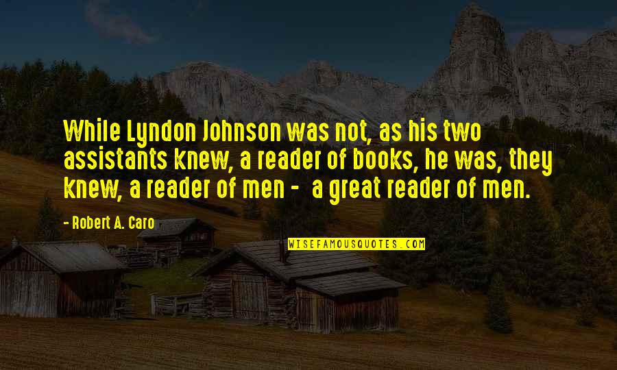 Assistants Quotes By Robert A. Caro: While Lyndon Johnson was not, as his two