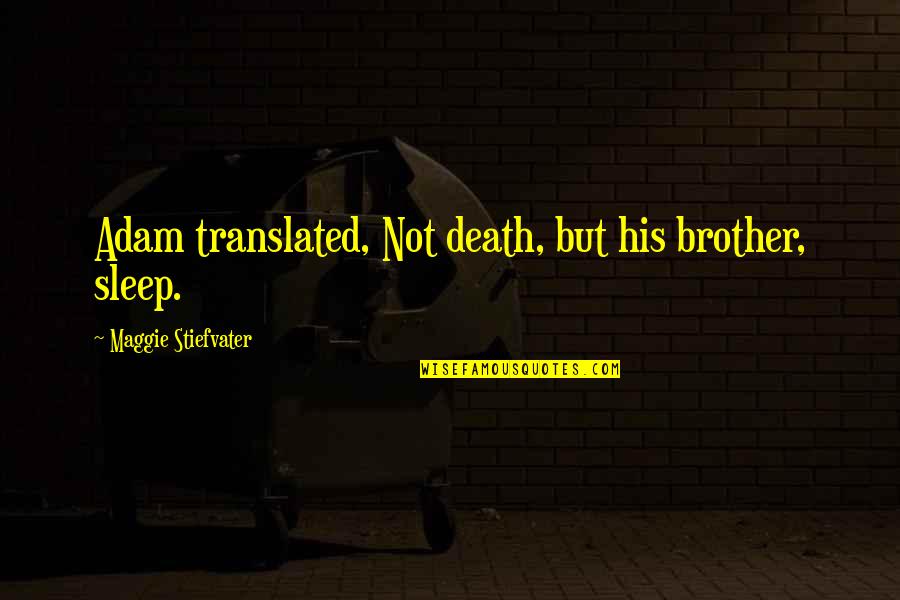 Assisted Death Quotes By Maggie Stiefvater: Adam translated, Not death, but his brother, sleep.