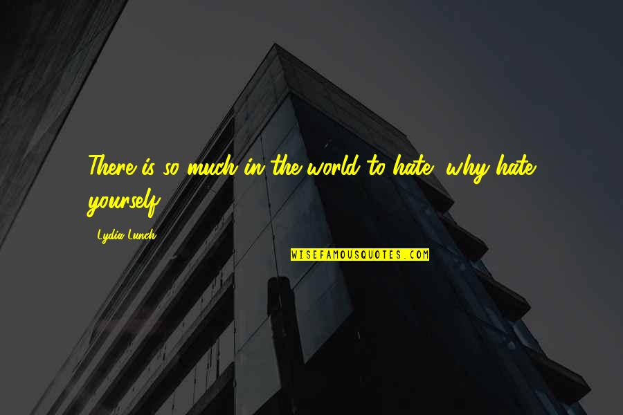 Assisted Living Inspirational Quotes By Lydia Lunch: There is so much in the world to