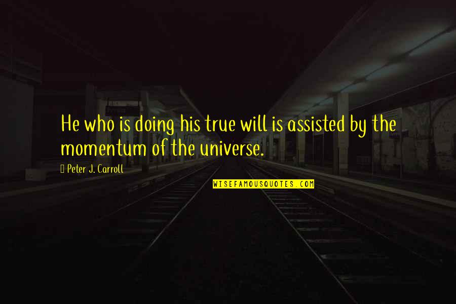 Assisted Quotes By Peter J. Carroll: He who is doing his true will is Assisted Quotes By Peter J. Carroll: He who is doing his true will is