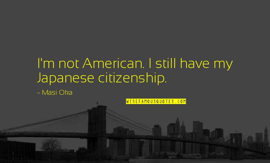 Assistem Recursos Quotes By Masi Oka: I'm not American. I still have my Japanese