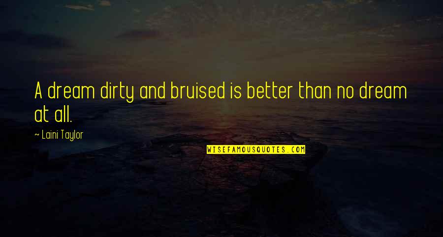 Assister A Quotes By Laini Taylor: A dream dirty and bruised is better than