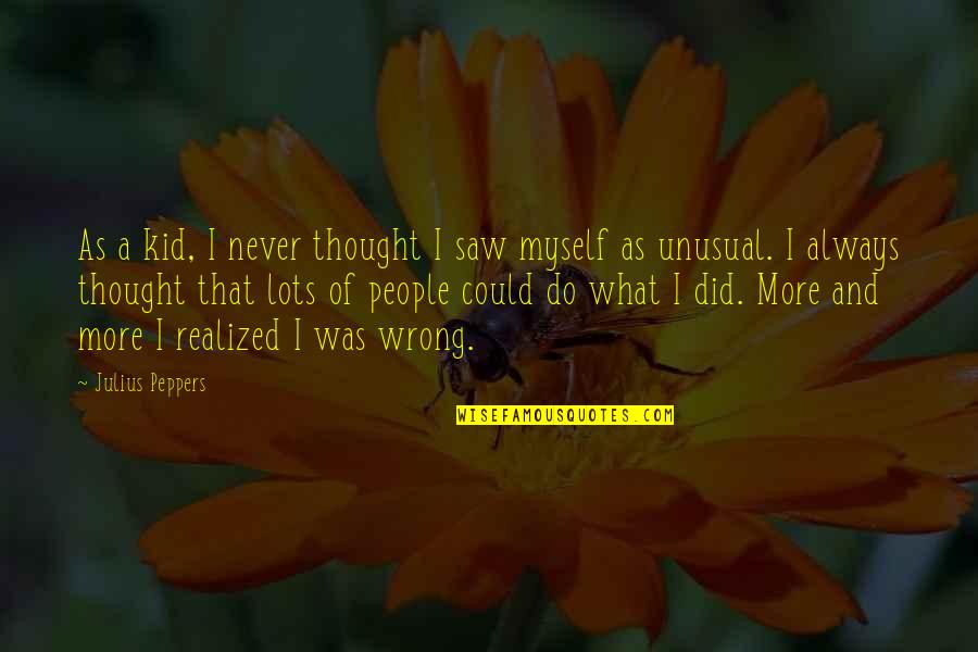 Assistere A Quotes By Julius Peppers: As a kid, I never thought I saw Assistere A Quotes By Julius Peppers: As a kid, I never thought I saw