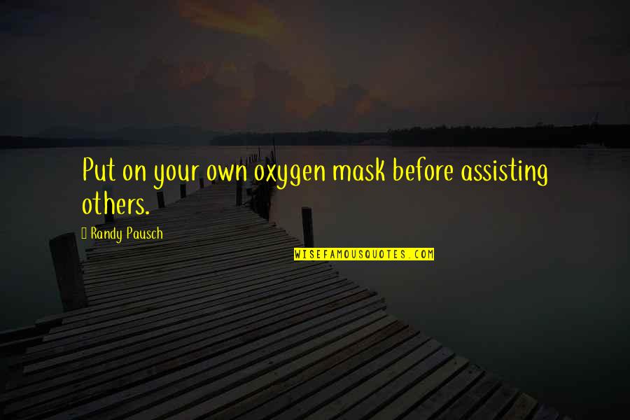 Assisting Quotes By Randy Pausch: Put on your own oxygen mask before assisting