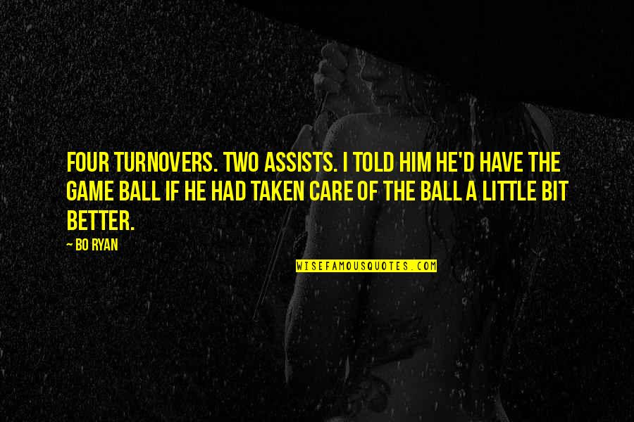 Assists Quotes By Bo Ryan: Four turnovers. Two assists. I told him he'd Assists Quotes By Bo Ryan: Four turnovers. Two assists. I told him he'd