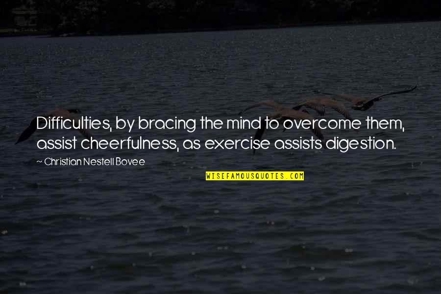 Assists Quotes By Christian Nestell Bovee: Difficulties, by bracing the mind to overcome them, Assists Quotes By Christian Nestell Bovee: Difficulties, by bracing the mind to overcome them,