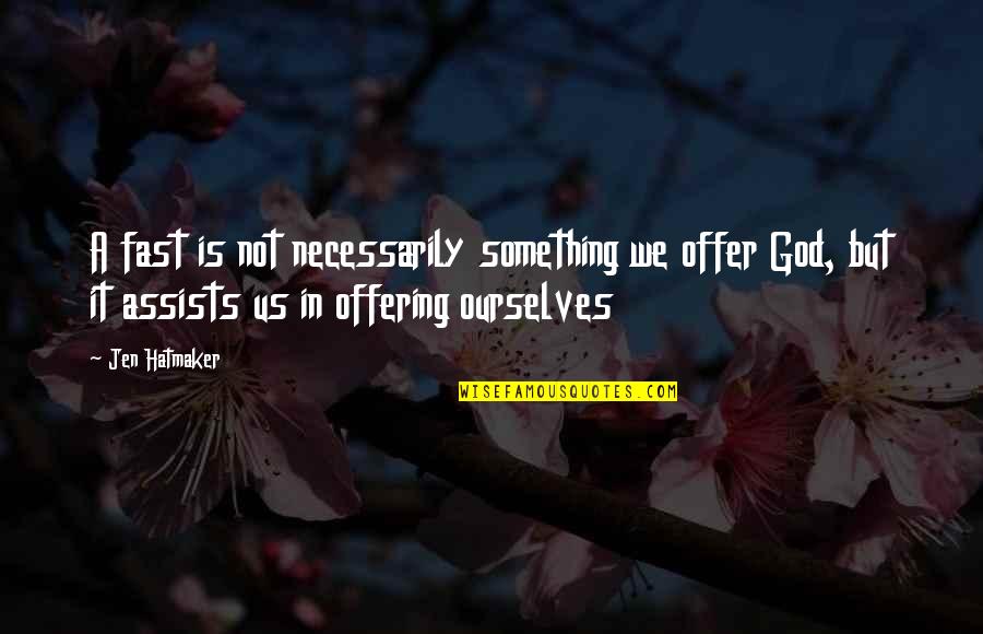Assists Quotes By Jen Hatmaker: A fast is not necessarily something we offer Assists Quotes By Jen Hatmaker: A fast is not necessarily something we offer