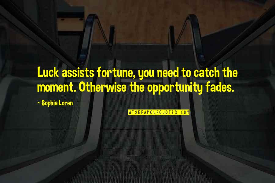 Assists Quotes By Sophia Loren: Luck assists fortune, you need to catch the