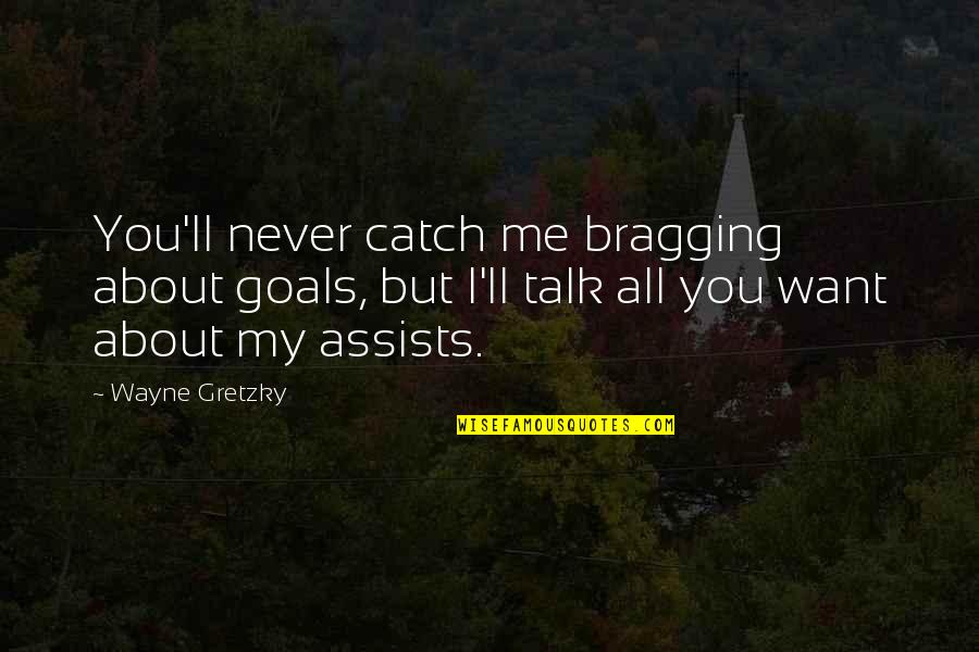 Assists Quotes By Wayne Gretzky: You'll never catch me bragging about goals, but Assists Quotes By Wayne Gretzky: You'll never catch me bragging about goals, but