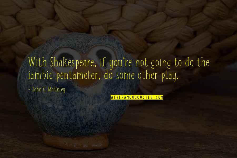 Assitance Quotes By John C. McGinley: With Shakespeare, if you're not going to do