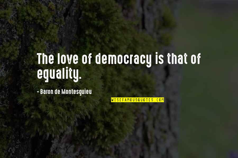 Assize Quotes By Baron De Montesquieu: The love of democracy is that of equality.