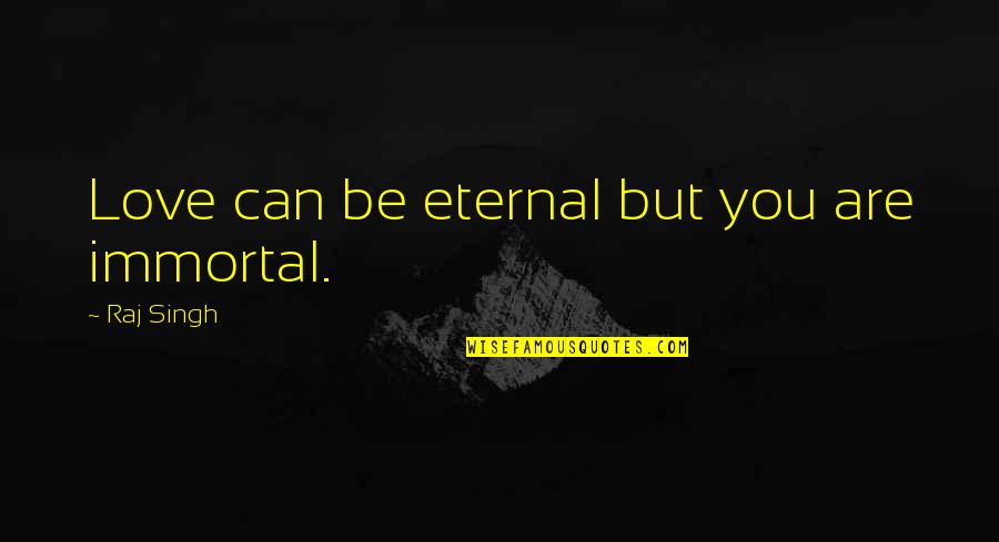 Asskickerink Quotes By Raj Singh: Love can be eternal but you are immortal. Asskickerink Quotes By Raj Singh: Love can be eternal but you are immortal.