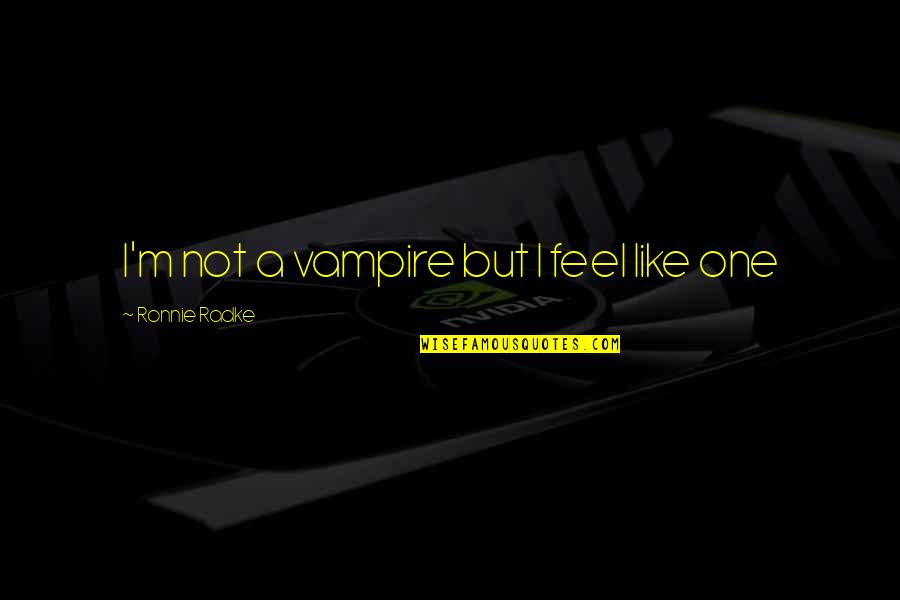 Asskickerink Quotes By Ronnie Radke: I'm not a vampire but I feel like Asskickerink Quotes By Ronnie Radke: I'm not a vampire but I feel like