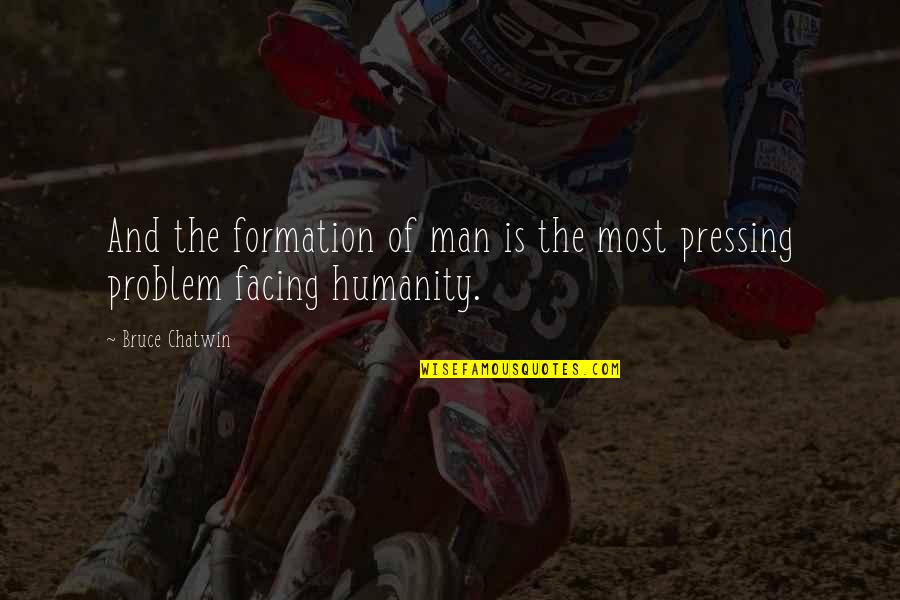 Asslls Quotes By Bruce Chatwin: And the formation of man is the most