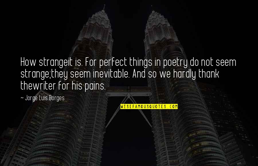 Assoar Verbo Quotes By Jorge Luis Borges: How strangeit is. For perfect things in poetry Assoar Verbo Quotes By Jorge Luis Borges: How strangeit is. For perfect things in poetry
