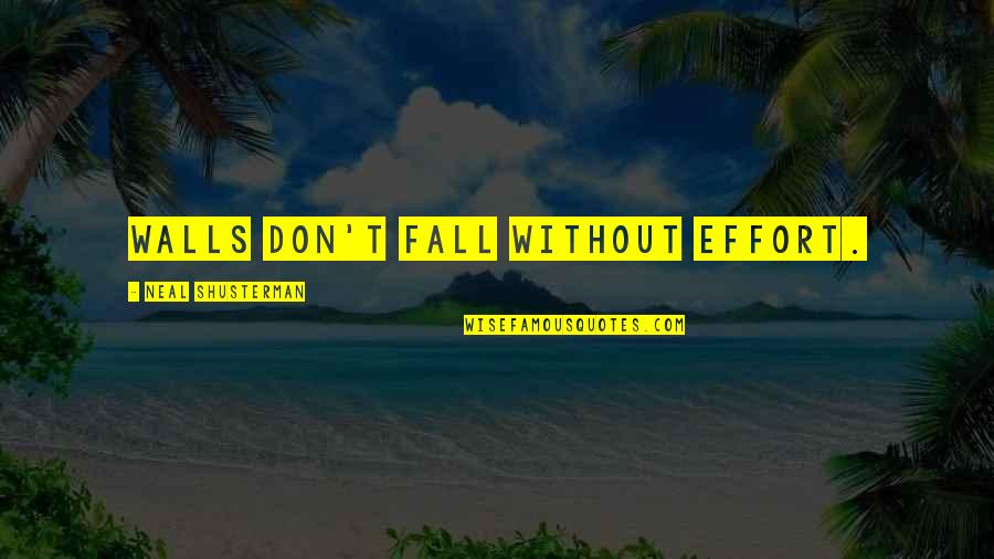 Assobiar Quotes By Neal Shusterman: Walls don't fall without effort. Assobiar Quotes By Neal Shusterman: Walls don't fall without effort.