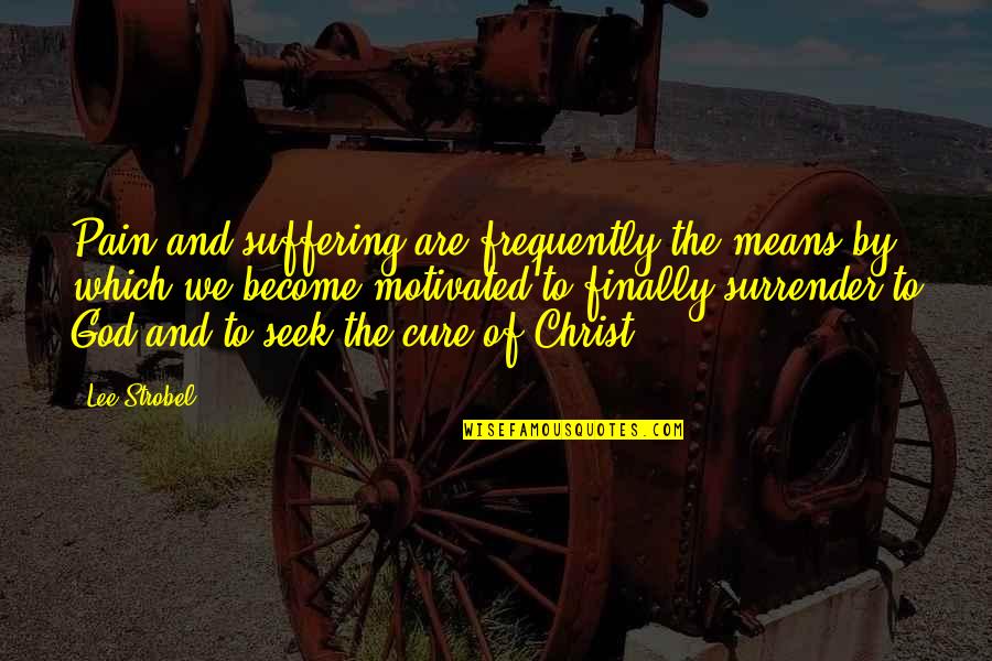 Assobio Em Quotes By Lee Strobel: Pain and suffering are frequently the means by Assobio Em Quotes By Lee Strobel: Pain and suffering are frequently the means by