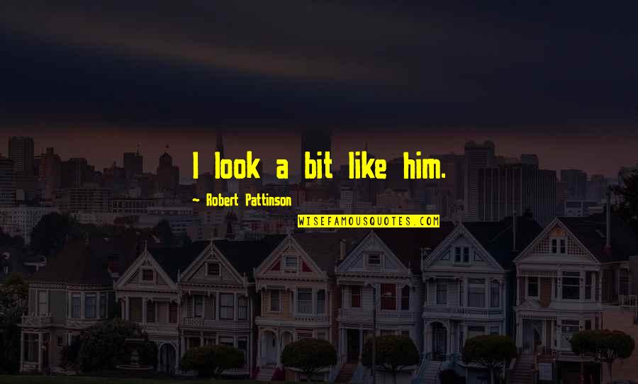 Associado A Uma Quotes By Robert Pattinson: I look a bit like him. Associado A Uma Quotes By Robert Pattinson: I look a bit like him.