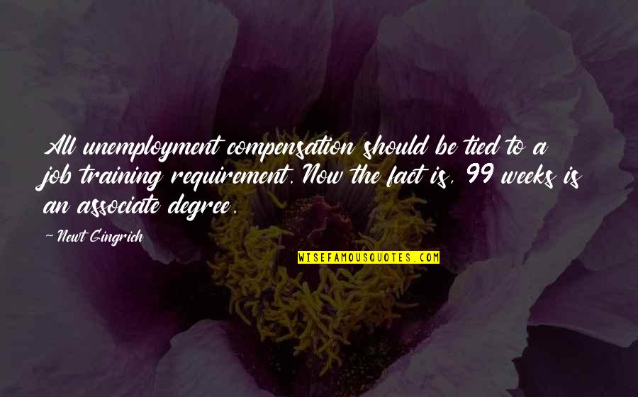 Associate Degree Quotes By Newt Gingrich: All unemployment compensation should be tied to a Associate Degree Quotes By Newt Gingrich: All unemployment compensation should be tied to a
