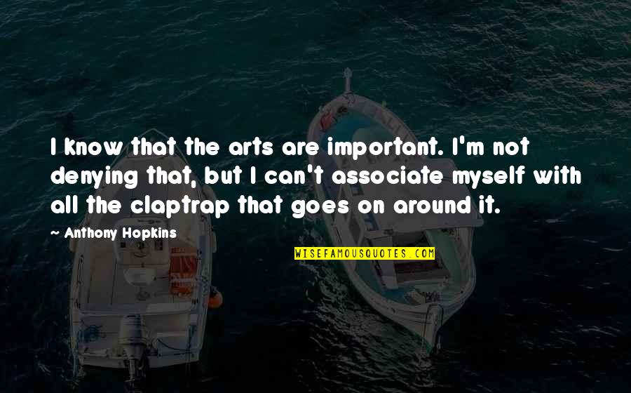 Associate Quotes By Anthony Hopkins: I know that the arts are important. I'm