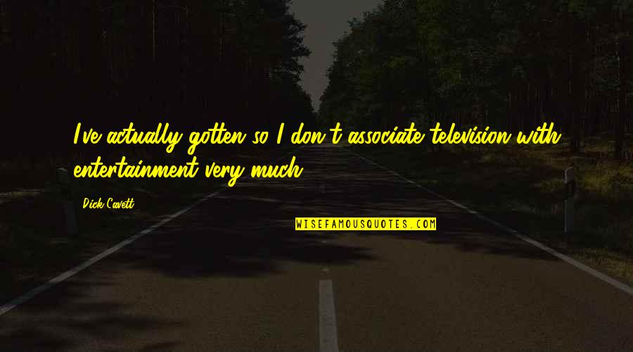 Associate Quotes By Dick Cavett: I've actually gotten so I don't associate television