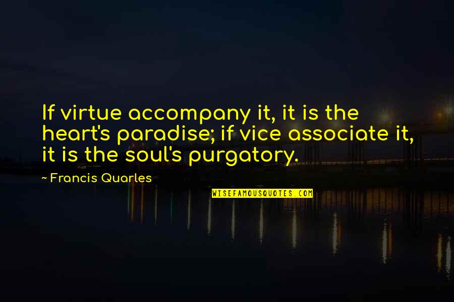 Associate Quotes By Francis Quarles: If virtue accompany it, it is the heart's