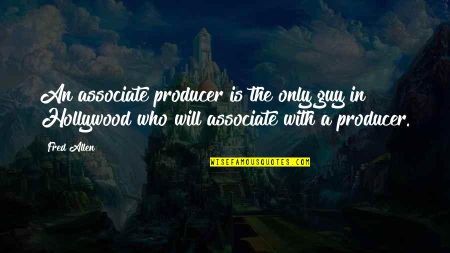 Associate Quotes By Fred Allen: An associate producer is the only guy in